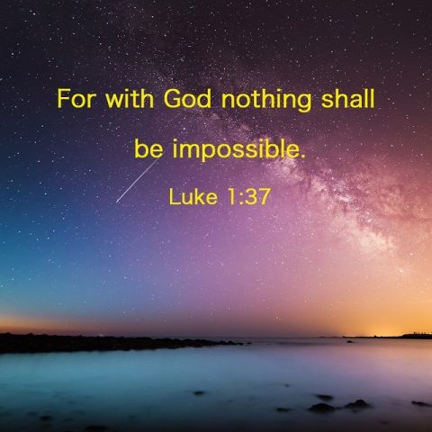 For with God nothing shall be impossible- Luke 1-37