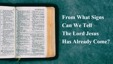 From What Signs Can We Tell The Lord Jesus Has Already Come?