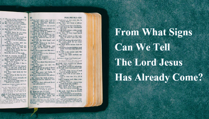 From What Signs Can We Tell The Lord Jesus Has Already Come?