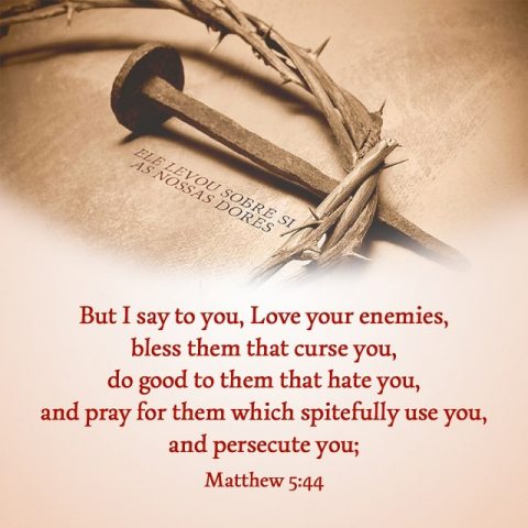 Love your enemies - Matthew 5-44