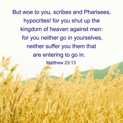 Woe to you, Scribes and Pharisees, hypocrites