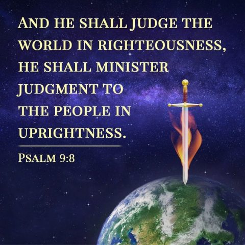 And he shall judge the world in righteousness - Psalm 9-8
