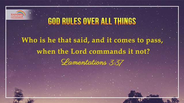 Lamentations 3:37 - Who is he that said, and it comes to pass, when the Lord commands it not?