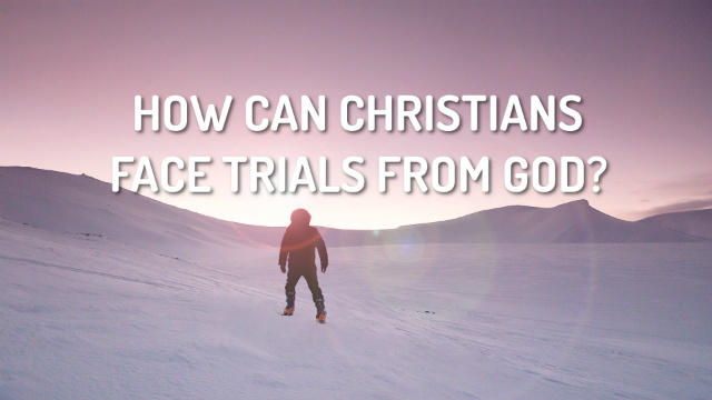 How Can Christians Face Trials From God