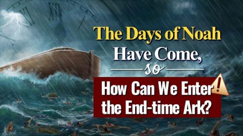 The Days of Noah Have Come, so How Can We Enter the End-time Ark?